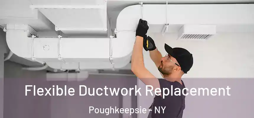 Flexible Ductwork Replacement Poughkeepsie - NY